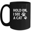 Hold On I See A Cat Funny Cat Lovers For Mom Dad Girl Mug | siriusteestore