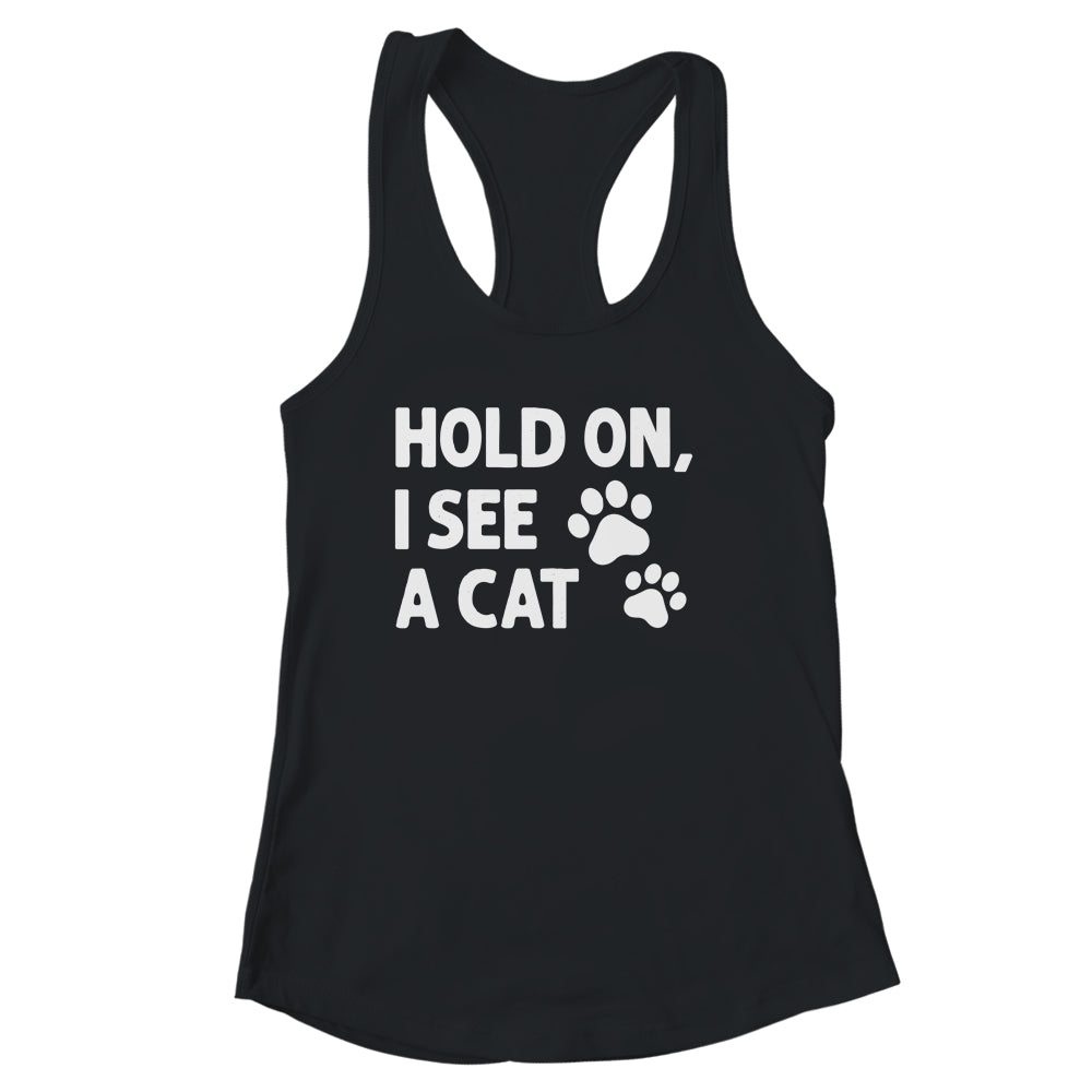 Hold On I See A Cat Funny Cat Lovers For Mom Dad Girl Shirt & Tank Top | siriusteestore