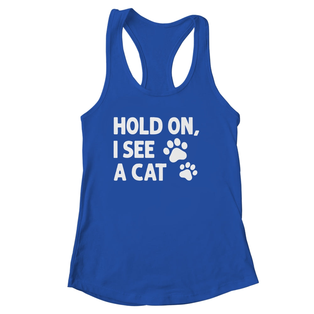 Hold On I See A Cat Funny Cat Lovers For Mom Dad Girl Shirt & Tank Top | siriusteestore