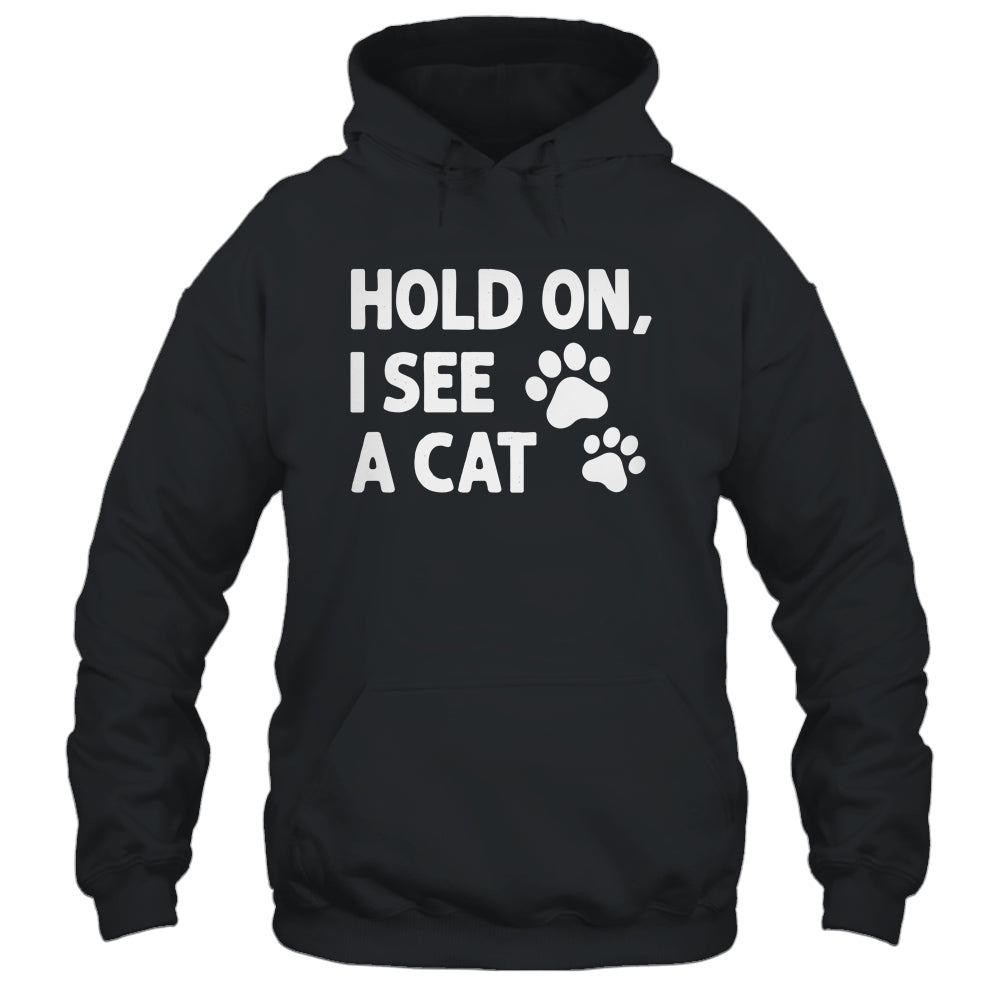 Hold On I See A Cat Funny Cat Lovers For Mom Dad Girl Shirt & Tank Top | siriusteestore