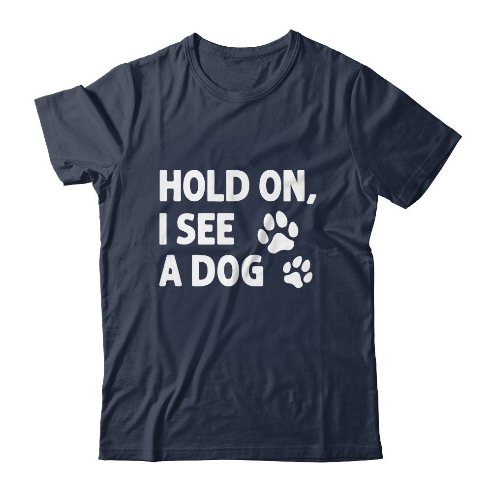 Hold On I See A Dog Funny Dog Lovers For Mom Dad Girl Shirt & Tank Top | siriusteestore