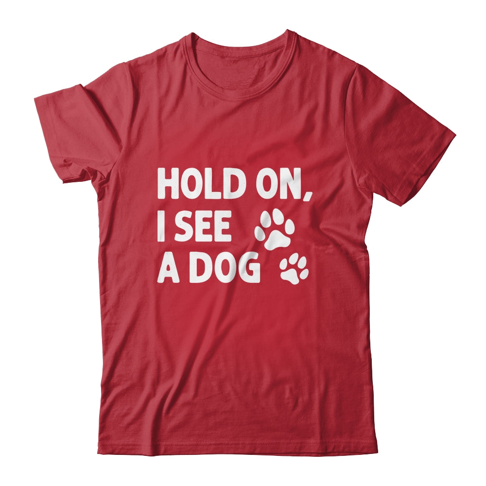 Hold On I See A Dog Funny Dog Lovers For Mom Dad Girl Shirt & Tank Top | siriusteestore