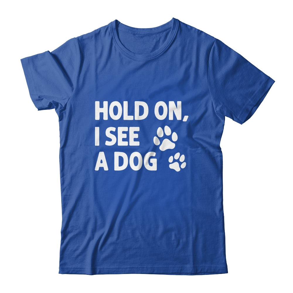 Hold On I See A Dog Funny Dog Lovers For Mom Dad Girl Shirt & Tank Top | siriusteestore
