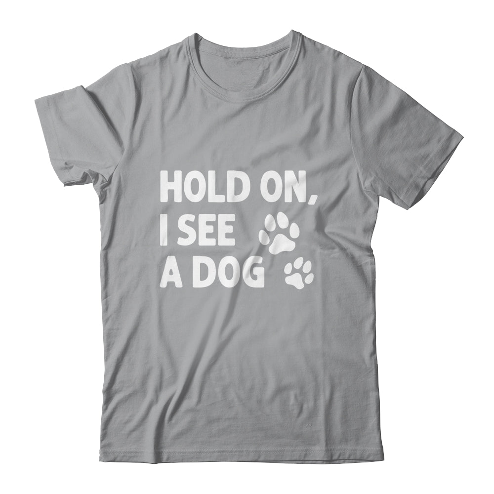 Hold On I See A Dog Funny Dog Lovers For Mom Dad Girl Shirt & Tank Top | siriusteestore