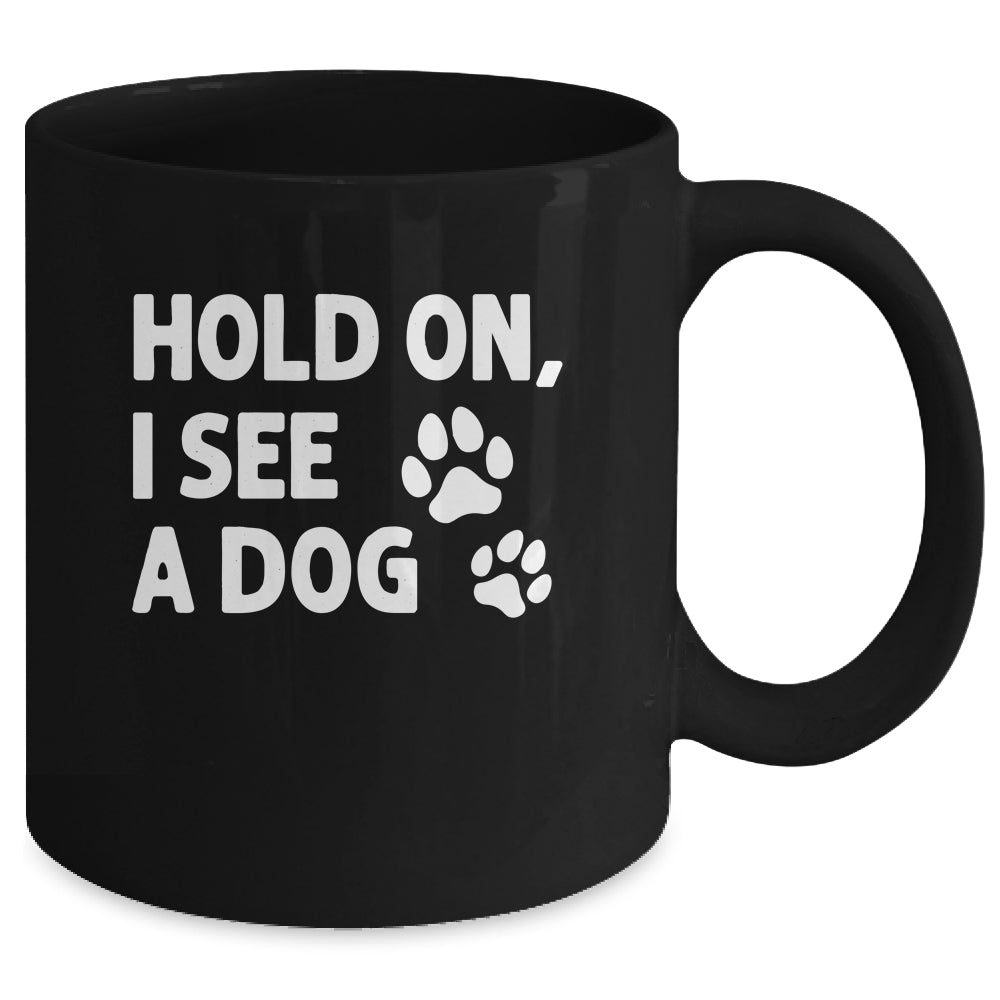 Hold On I See A Dog Funny Dog Lovers For Mom Dad Girl Mug | siriusteestore