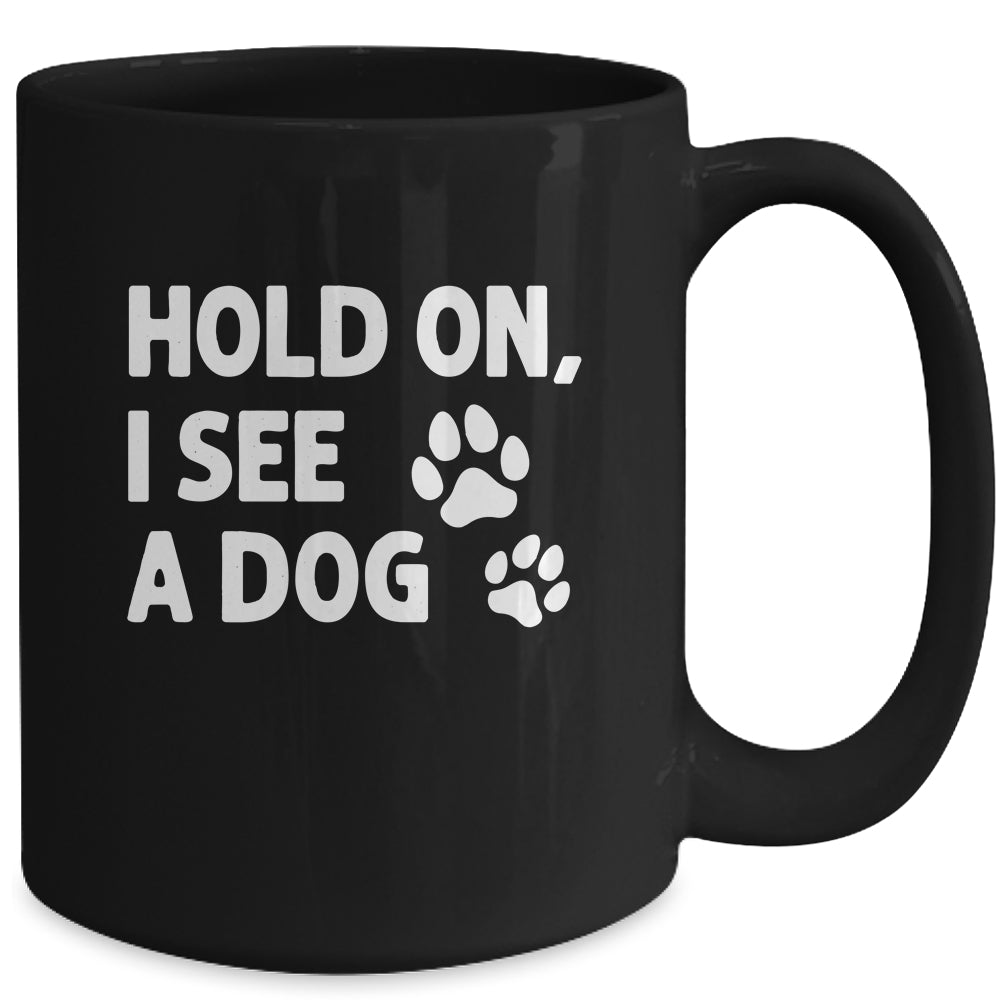 Hold On I See A Dog Funny Dog Lovers For Mom Dad Girl Mug | siriusteestore