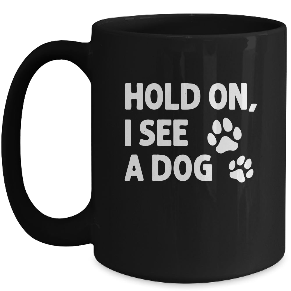 Hold On I See A Dog Funny Dog Lovers For Mom Dad Girl Mug | siriusteestore