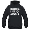 Hold On I See A Dog Funny Dog Lovers For Mom Dad Girl Shirt & Tank Top | siriusteestore