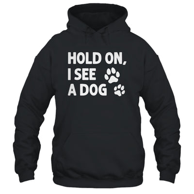 Hold On I See A Dog Funny Dog Lovers For Mom Dad Girl Shirt & Tank Top | siriusteestore