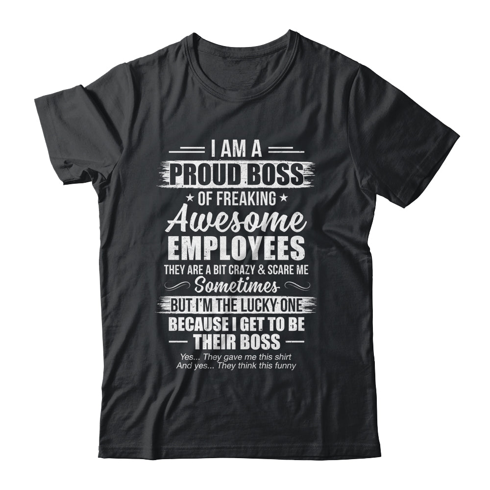 I Am A Proud Boss Of Freaking Awesome Employees Funny Shirt & Hoodie | siriusteestore