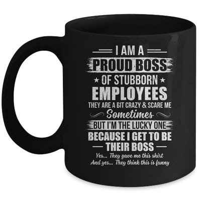 I Am A Proud Boss Of Stubborn Employees They Are Bit Crazy Mug | siriusteestore