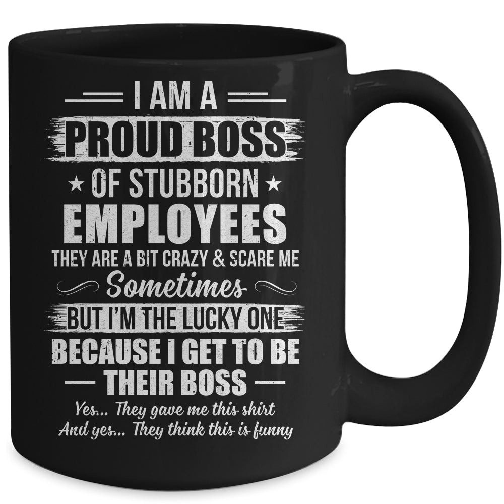 I Am A Proud Boss Of Stubborn Employees They Are Bit Crazy Mug | siriusteestore