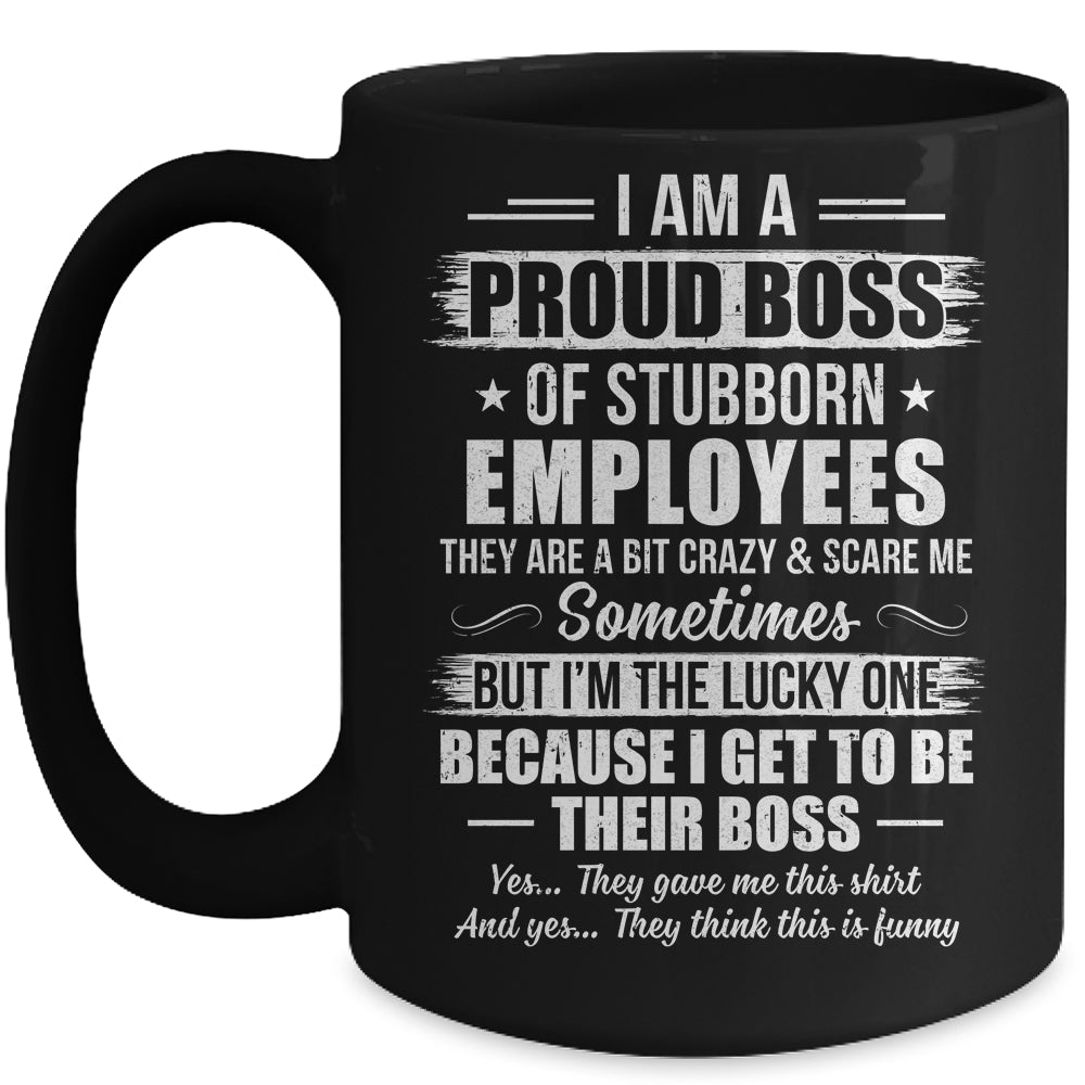 I Am A Proud Boss Of Stubborn Employees They Are Bit Crazy Mug | siriusteestore