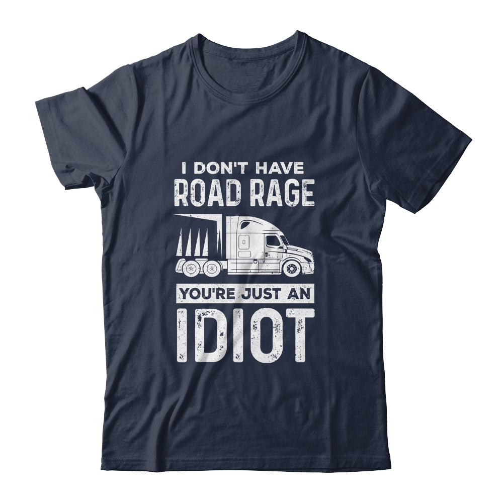 I Don't Have Road Rage You're Just An Idiot Funny Trucker Shirt & Hoodie | siriusteestore