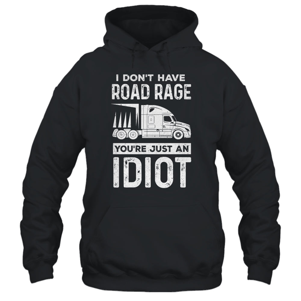 I Don't Have Road Rage You're Just An Idiot Funny Trucker Shirt & Hoodie | siriusteestore