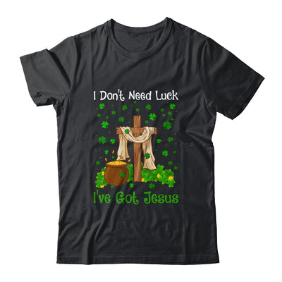 I Don't Need Luck I Have Jesus Christian St Patrick's Day Shirt & Hoodie | siriusteestore