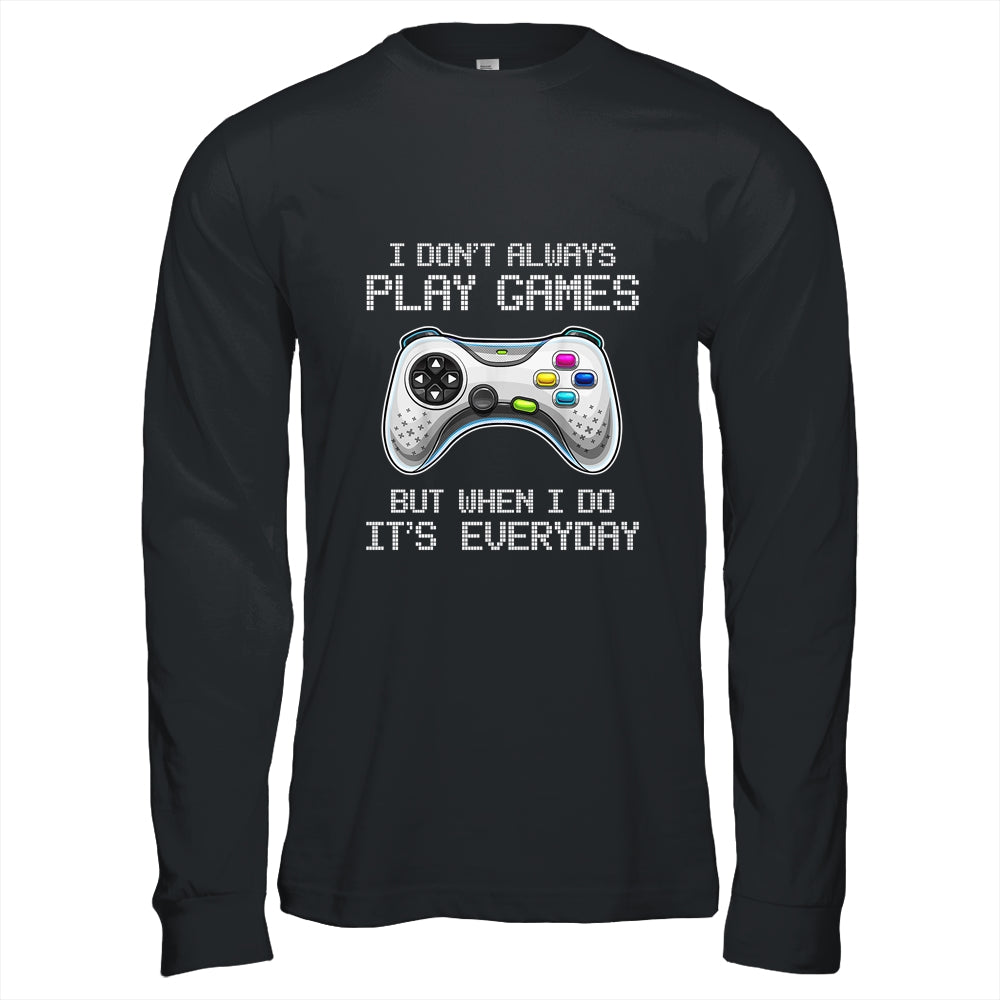 I Dont Always Play Games Funny Saying Gamer Video Game Shirt & Hoodie | siriusteestore