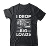 I Drop Big Loads Trucking Semi Truck Trucker For Men Shirt & Hoodie | siriusteestore