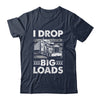 I Drop Big Loads Trucking Semi Truck Trucker For Men Shirt & Hoodie | siriusteestore