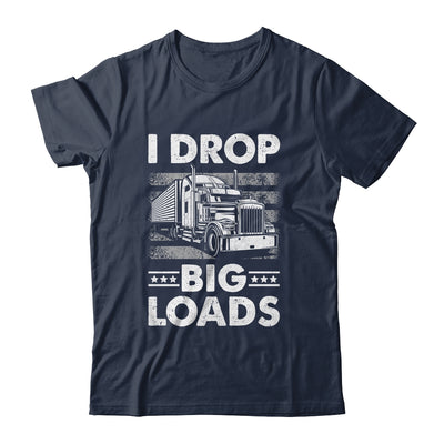 I Drop Big Loads Trucking Semi Truck Trucker For Men Shirt & Hoodie | siriusteestore