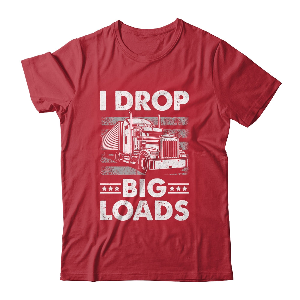 I Drop Big Loads Trucking Semi Truck Trucker For Men Shirt & Hoodie | siriusteestore