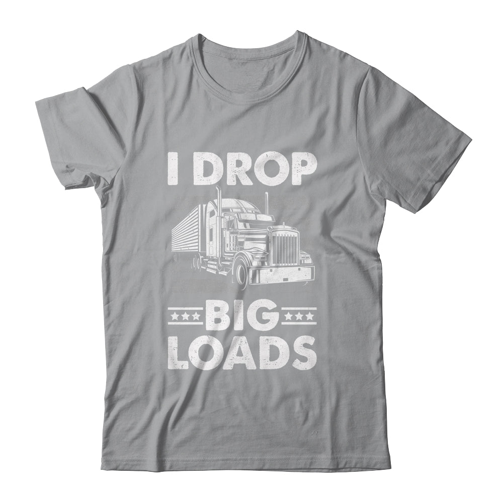 I Drop Big Loads Trucking Semi Truck Trucker For Men Shirt & Hoodie | siriusteestore