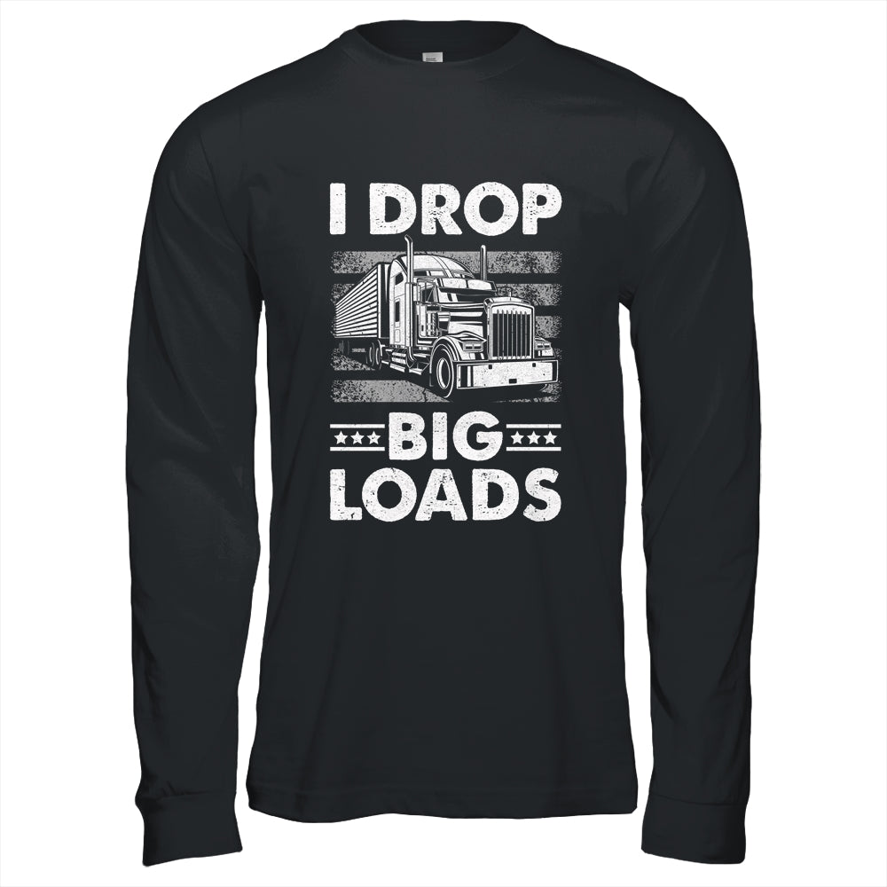 I Drop Big Loads Trucking Semi Truck Trucker For Men Shirt & Hoodie | siriusteestore
