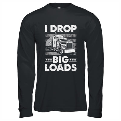I Drop Big Loads Trucking Semi Truck Trucker For Men Shirt & Hoodie | siriusteestore