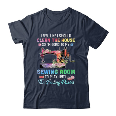 I Feel Like I Should Clean The House Funny Sewing Lovers Shirt & Tank Top | siriusteestore
