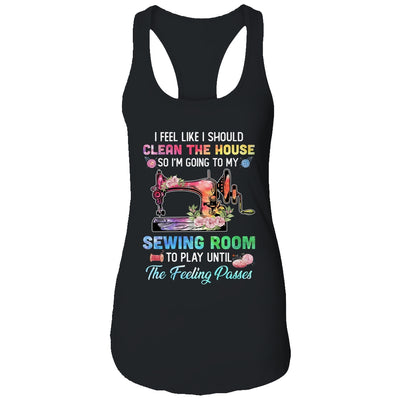 I Feel Like I Should Clean The House Funny Sewing Lovers Shirt & Tank Top | siriusteestore