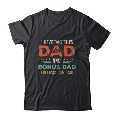 I Have Two Titles Best Dad And Bonus Dad Funny Fathers Day Shirt & Hoodie | siriusteestore