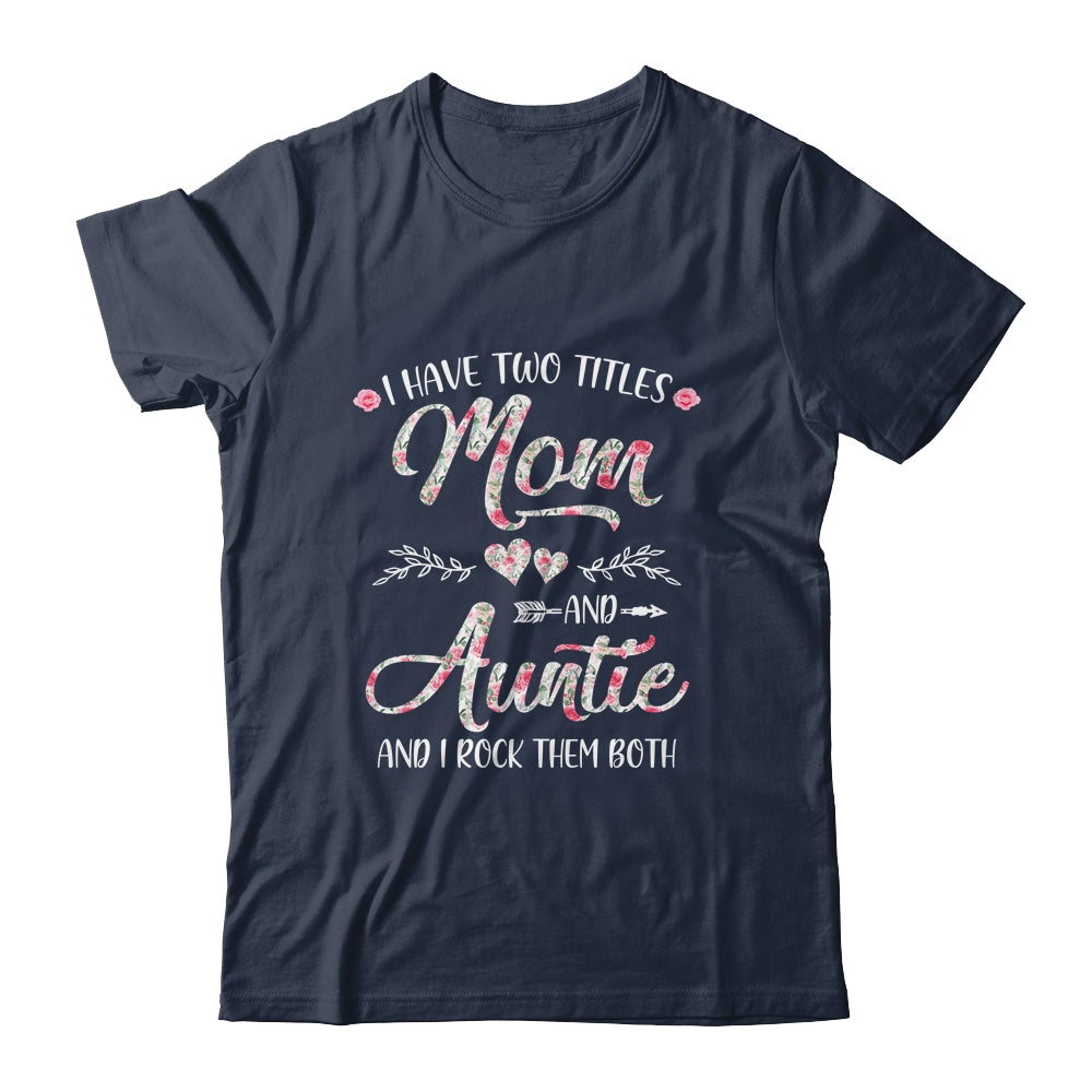 I Have Two Titles Mom And Auntie Mother's Day Flower Shirt & Tank Top | siriusteestore