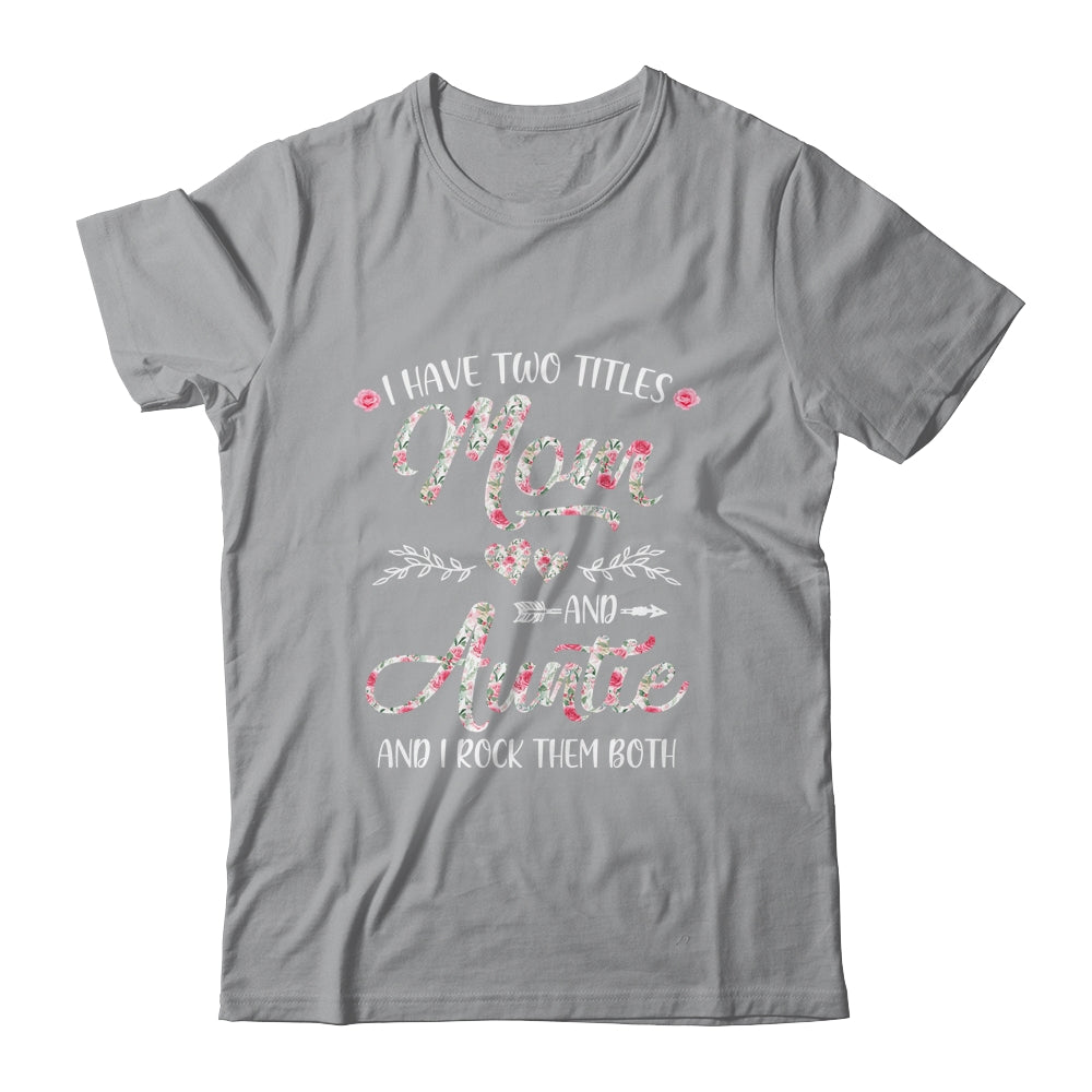 I Have Two Titles Mom And Auntie Mother's Day Flower Shirt & Tank Top | siriusteestore