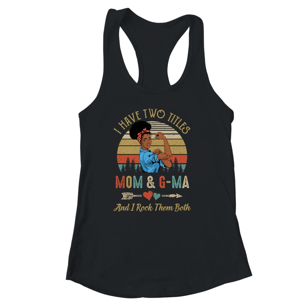 I Have Two Titles Mom And G-Ma Mother's Day Black Woman Shirt & Tank Top | siriusteestore