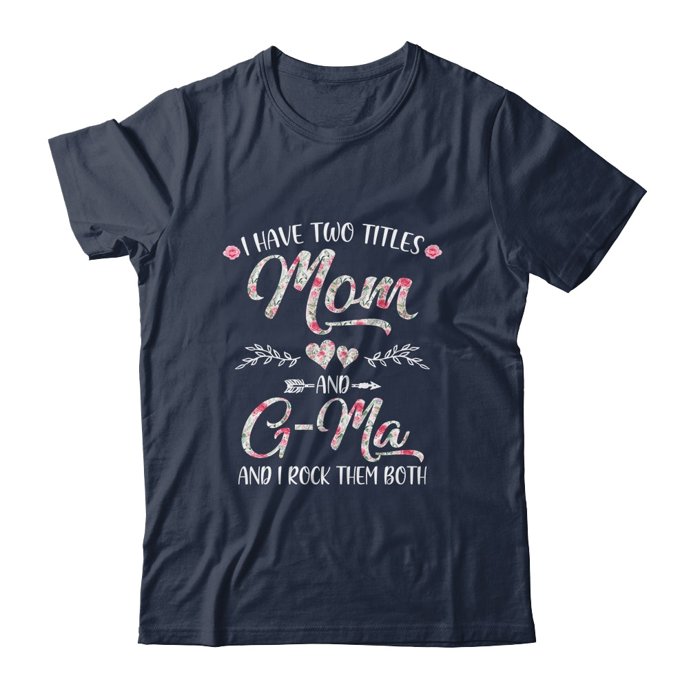 I Have Two Titles Mom And G-Ma Mother's Day Flower Shirt & Tank Top | siriusteestore