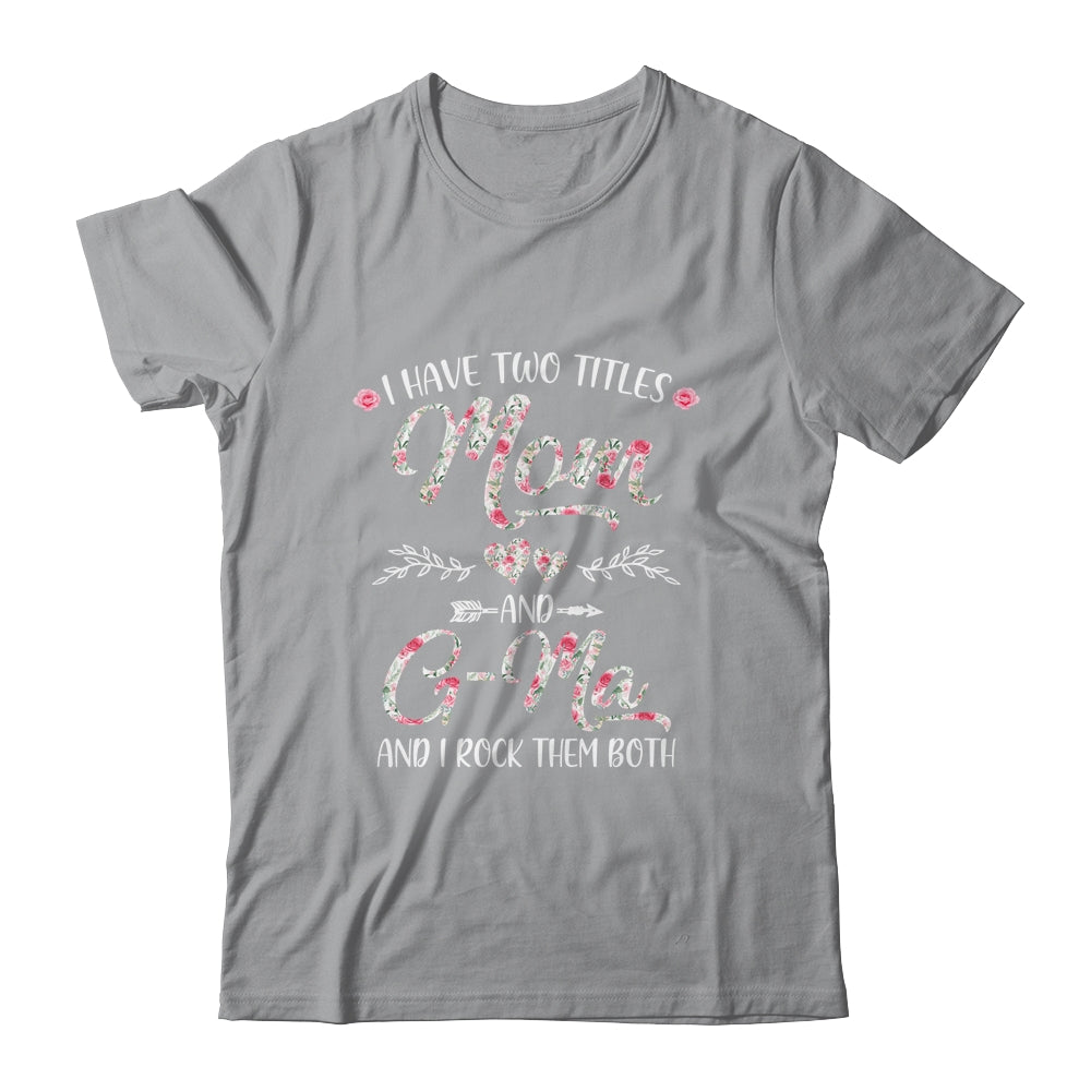 I Have Two Titles Mom And G-Ma Mother's Day Flower Shirt & Tank Top | siriusteestore