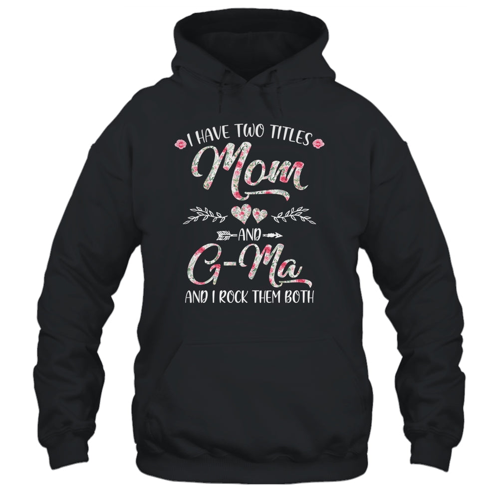 I Have Two Titles Mom And G-Ma Mother's Day Flower Shirt & Tank Top | siriusteestore