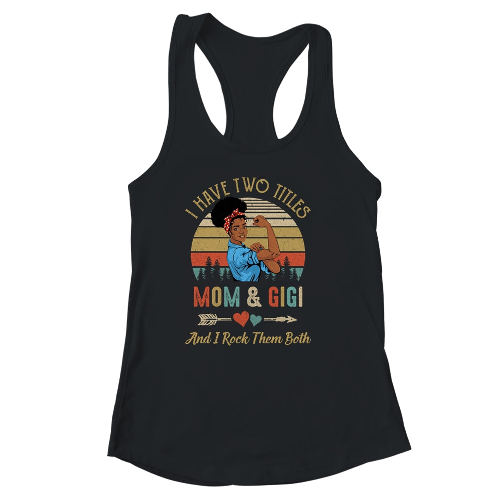 I Have Two Titles Mom And Gigi Mother's Day Black Woman Shirt & Tank Top | siriusteestore