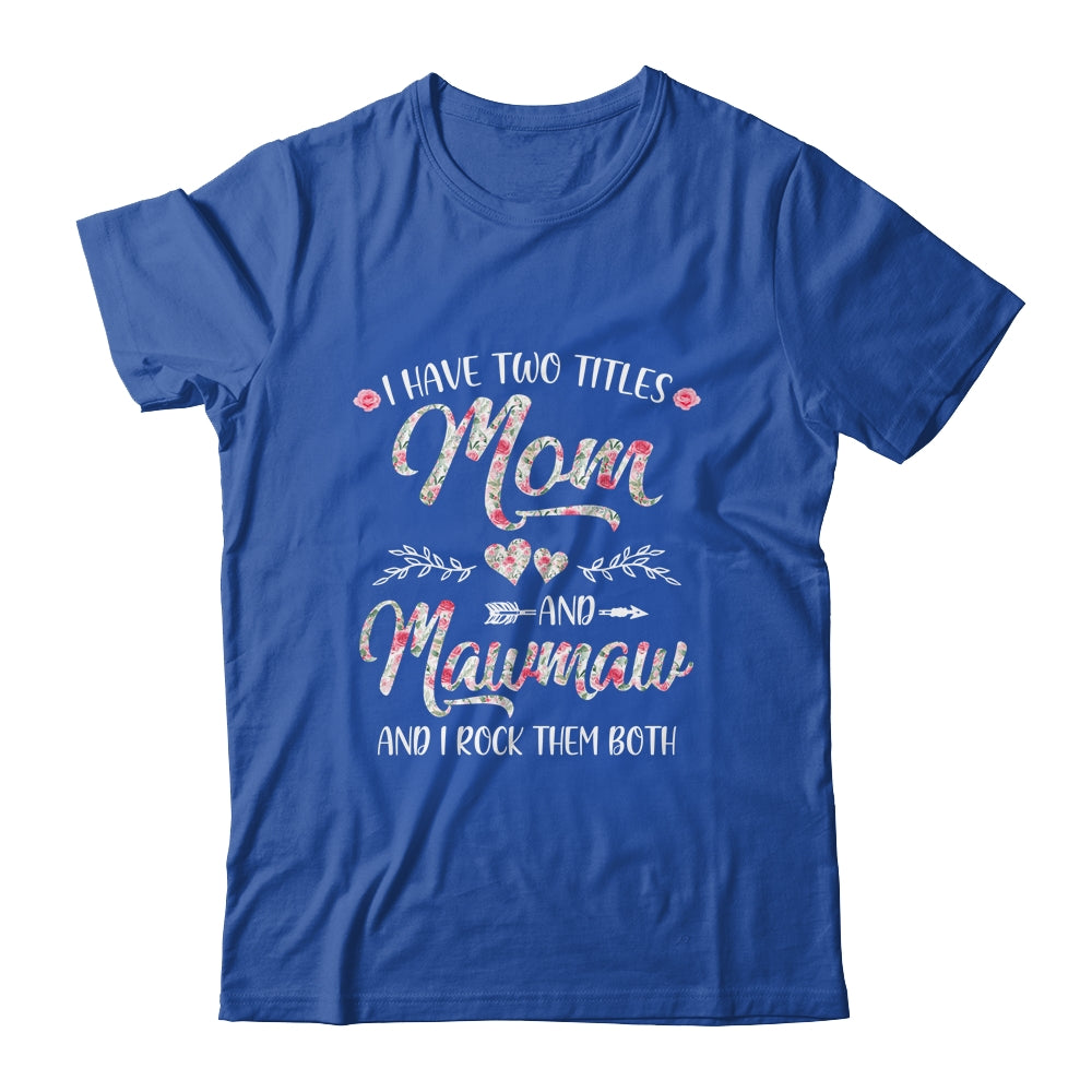 I Have Two Titles Mom And MawMaw Mother's Day Flower Shirt & Tank Top | siriusteestore