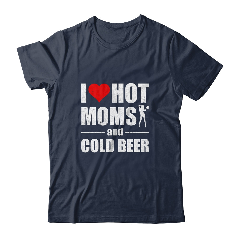 I Heart Hot Moms I Love Hot Moms Funny Beer Drinking Shirt & Hoodie | siriusteestore