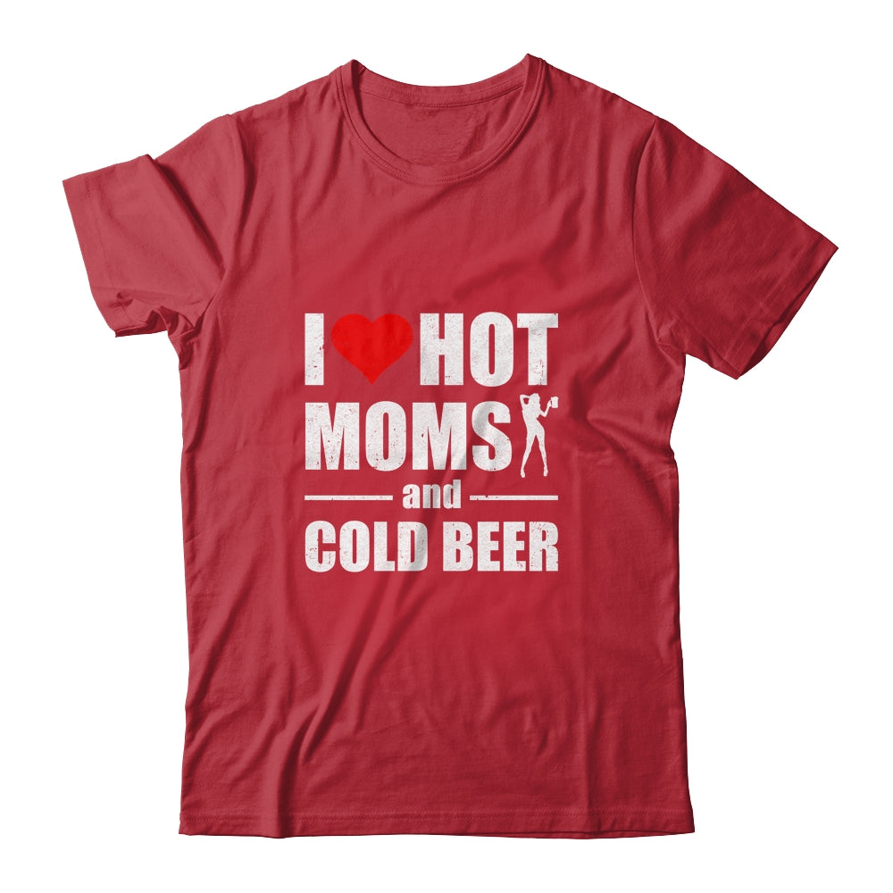 I Heart Hot Moms I Love Hot Moms Funny Beer Drinking Shirt & Hoodie | siriusteestore