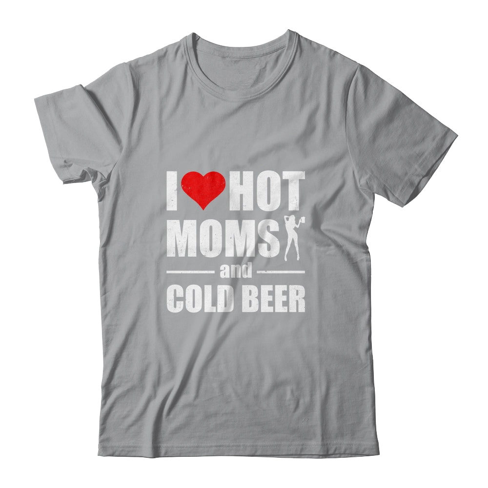 I Heart Hot Moms I Love Hot Moms Funny Beer Drinking Shirt & Hoodie | siriusteestore