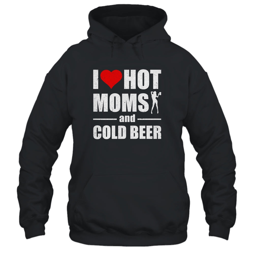 I Heart Hot Moms I Love Hot Moms Funny Beer Drinking Shirt & Hoodie | siriusteestore