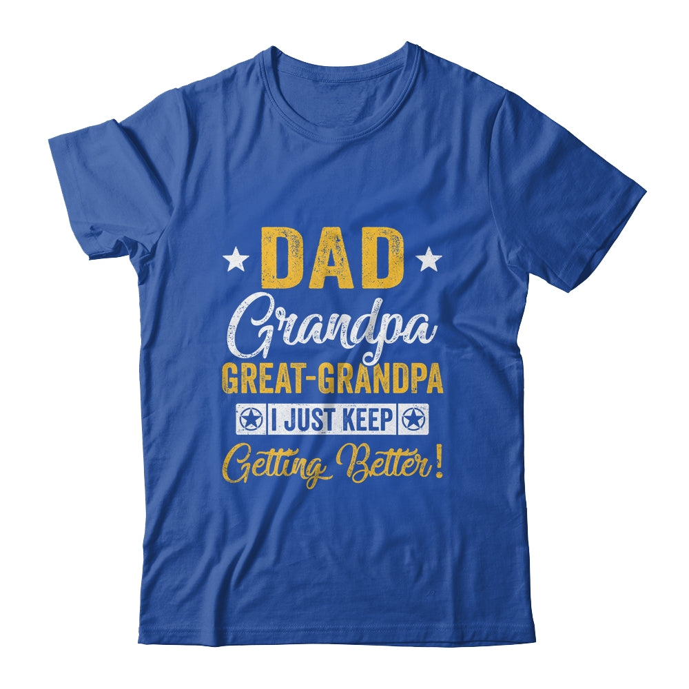 I Just Keep Getting Better Dad Grandpa Great Grandpa Shirt & Hoodie | siriusteestore