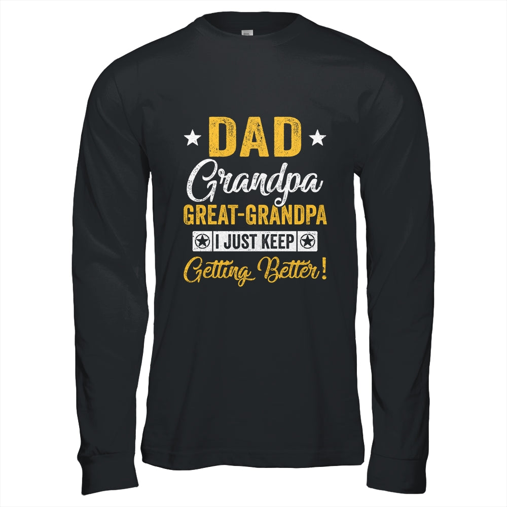 I Just Keep Getting Better Dad Grandpa Great Grandpa Shirt & Hoodie | siriusteestore
