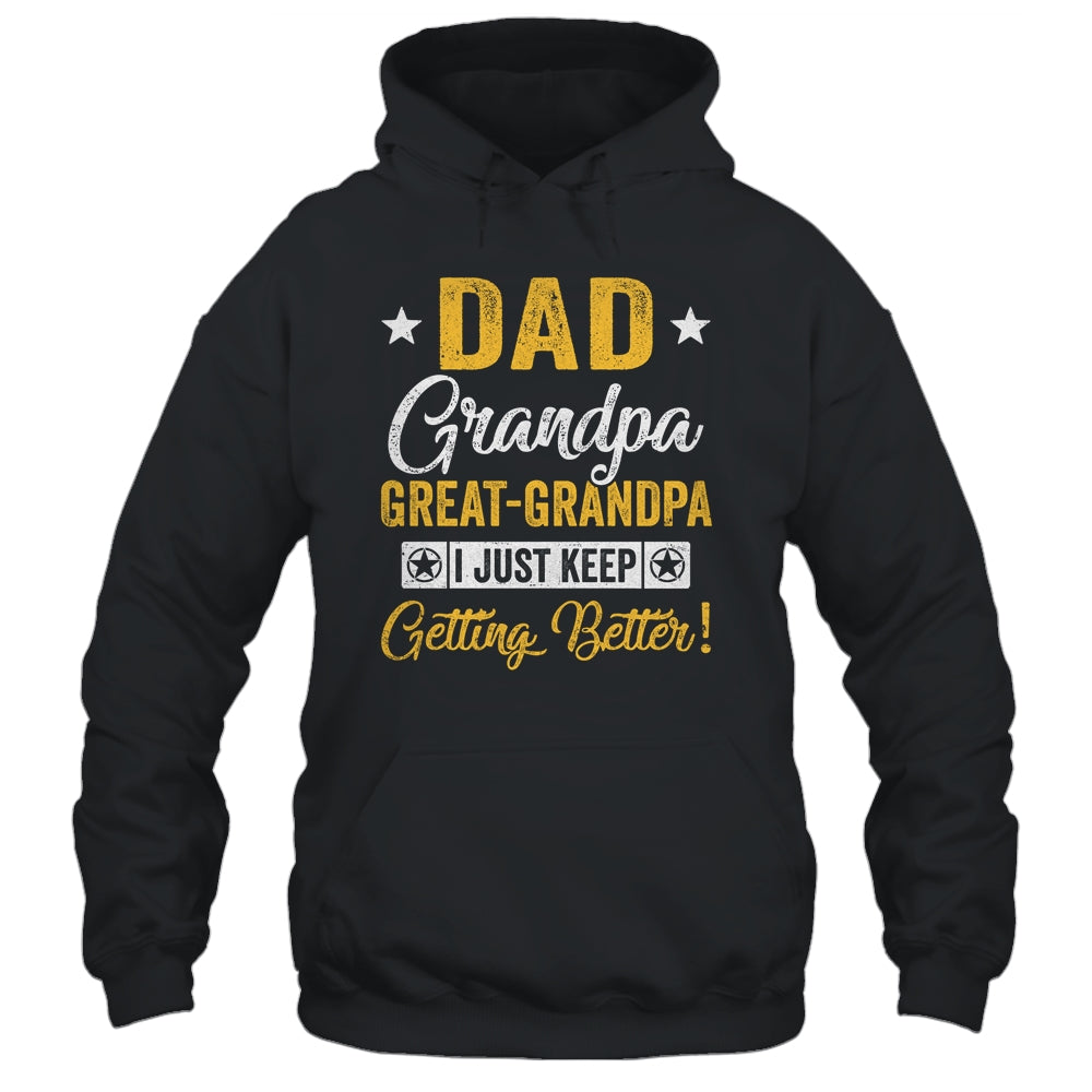 I Just Keep Getting Better Dad Grandpa Great Grandpa Shirt & Hoodie | siriusteestore