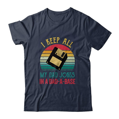 I Keep All My Dad Jokes In A Dad-A-Base Funny Father's Day Shirt & Hoodie | Siriustee.com