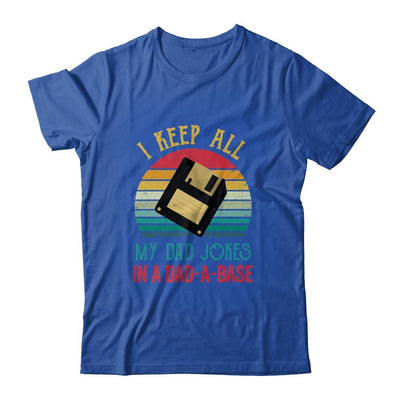 I Keep All My Dad Jokes In A Dad-A-Base Funny Father's Day Shirt & Hoodie | Siriustee.com