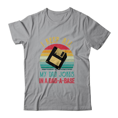 I Keep All My Dad Jokes In A Dad-A-Base Funny Father's Day Shirt & Hoodie | Siriustee.com