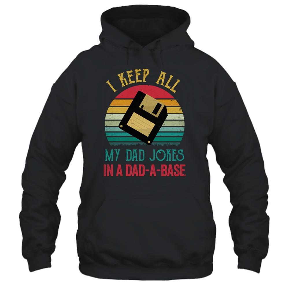 I Keep All My Dad Jokes In A Dad-A-Base Funny Father's Day Shirt & Hoodie | Siriustee.com